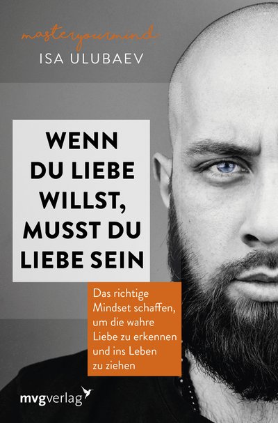 Wenn du Liebe willst, musst du Liebe sein - Das richtige Mindset schaffen, um die wahre Liebe zu erkennen und ins Leben zu ziehen