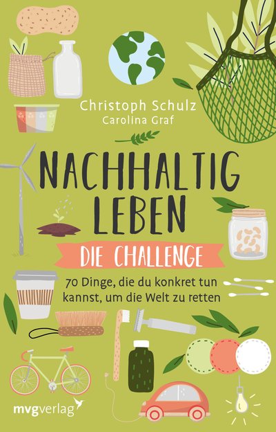 Nachhaltig leben – Die Challenge - 70 Dinge, die du konkret tun kannst, um die Welt zu retten