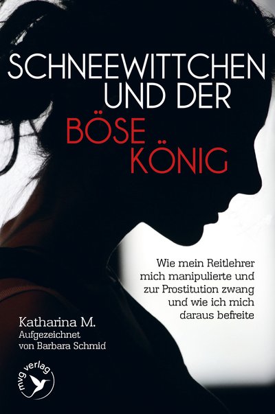 Schneewittchen und der böse König - Wie mich mein Reitlehrer manipulierte und zur Prostitution zwang und wie ich mich daraus befreite