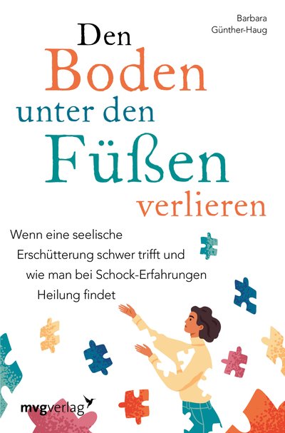 Den Boden unter den Füßen verlieren - Wenn eine seelische Erschütterung schwer trifft und wie man bei Schock-Erfahrungen Heilung findet
