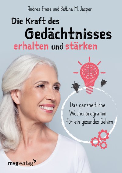 Die Kraft des Gedächtnisses erhalten und stärken - Das ganzheitliche Wochenprogramm für ein gesundes Gehirn