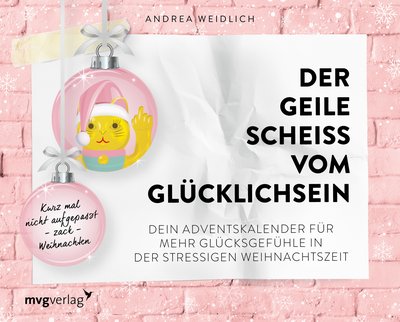 Der geile Scheiß vom Glücklichsein – Adventskalender - Kurz mal nicht aufgepasst – zack – Weihnachten. Dein Adventskalender für mehr Glücksgefühle in der stressigen Weihnachtszeit