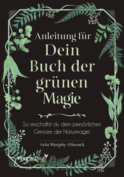 Anleitung für dein Buch der grünen Magie - So erschaffst du dein persönliches Grimoire der Naturmagie