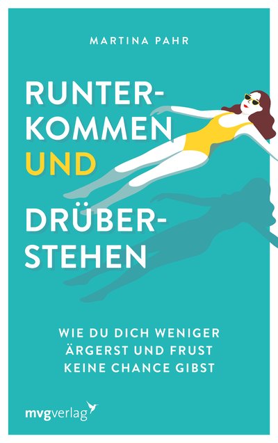 Runterkommen und drüberstehen - Wie du dich weniger ärgerst und Frust keine Chance gibst