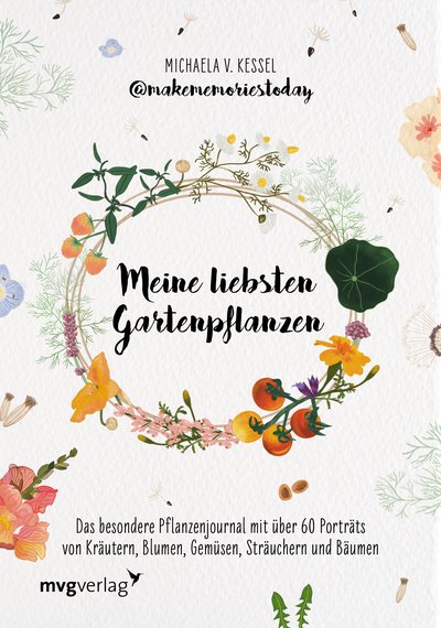 Meine liebsten Gartenpflanzen - Das besondere Pflanzenjournal mit über 60 Porträts von Kräutern, Blumen, Gemüsen, Sträuchern und Bäumen