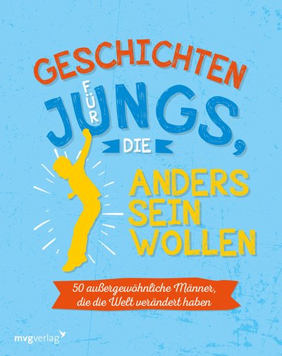 Für Jungs, die anders sein wollen - 50 außergewöhnliche Männer, die die Welt verändert haben