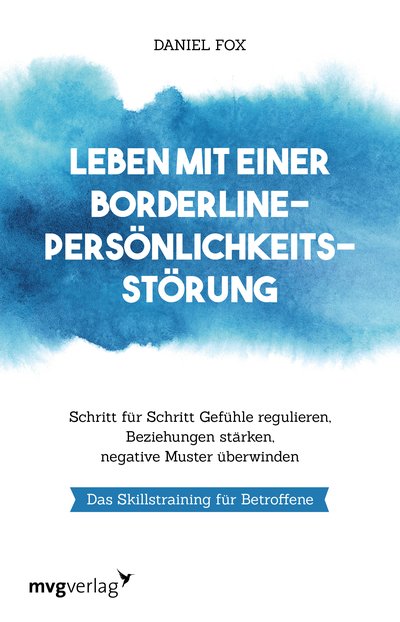 Leben mit einer Borderline-Persönlichkeitsstörung - Schritt für Schritt Gefühle regulieren, Beziehungen stärken, negative Muster überwinden. Das Skillstraining für Betroffene