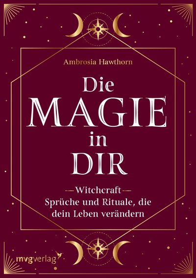 Die Magie in dir - Witchcraft – Sprüche und Rituale, die dein Leben verändern