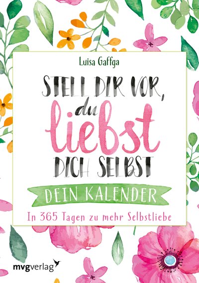 Stell dir vor, du liebst dich selbst – Dein Kalender - In 365 Tagen zu mehr Selbstliebe