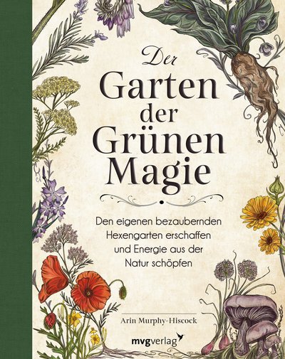 Der Garten der Grünen Magie - Den eigenen bezaubernden Hexengarten erschaffen und Energie aus der Natur schöpfen