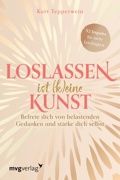 Loslassen ist (k)eine Kunst - Befreie dich von belastenden Gedanken und stärke dich selbst