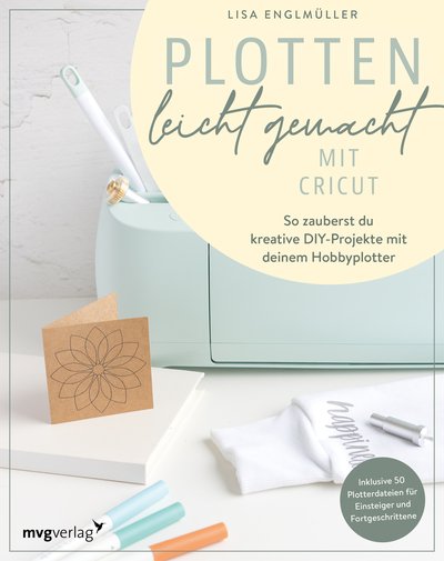 Plotten leicht gemacht mit Cricut - So zauberst du kreative DIY-Projekte mit deinem Hobbyplotter