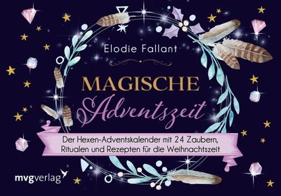 Magische Adventszeit - Der Hexen-Adventskalender mit 24 Zaubern, Ritualen und Rezepten für die Weihnachtszeit