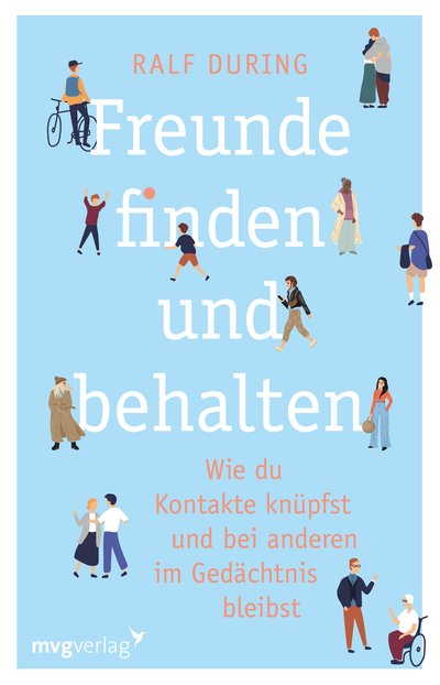 Freunde finden und behalten - Wie du Kontakte knüpfst und anderen im Gedächtnis bleibst