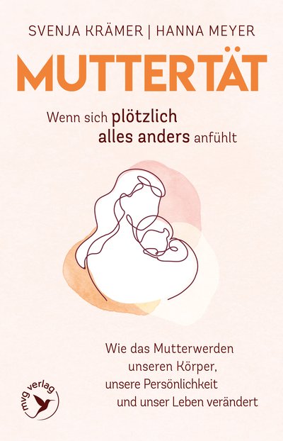 Muttertät – Wenn sich plötzlich alles anders anfühlt - Wie das Mutterwerden unseren Körper, unsere Persönlichkeit und unser Leben verändert