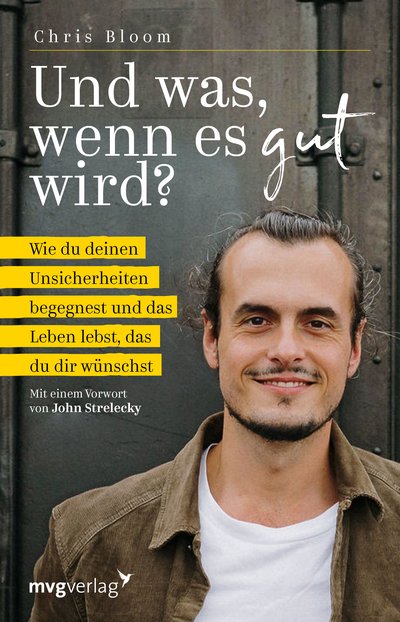 Und was, wenn es gut wird? - Wie du deinen Unsicherheiten begegnest und das Leben lebst, das du dir wünschst