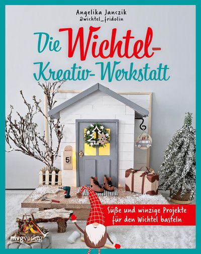 Meine Wichtel-Kreativ-Werkstatt - Süße und winzige Projekte für den Wichtel basteln