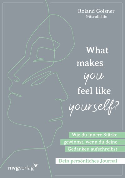 What makes you feel like yourself? - Wie du innere Stärke gewinnst, wenn du deine Gedanken aufschreibst. Dein persönliches Journal. So überwindest du belastende Gedanken und Gefühle