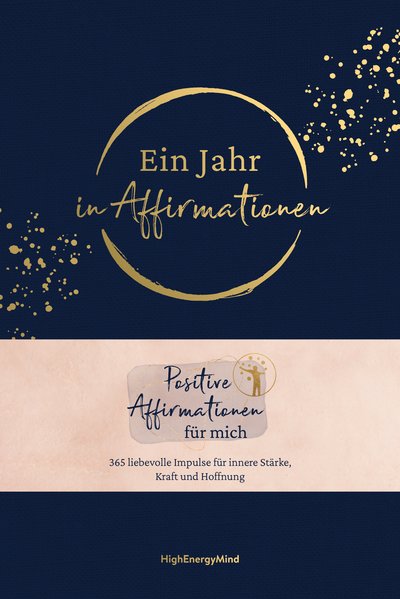 Ein Jahr in Affirmationen - Positive Affirmationen für mich – 365 liebevolle Impulse für innere Stärke, Kraft und Hoffnung