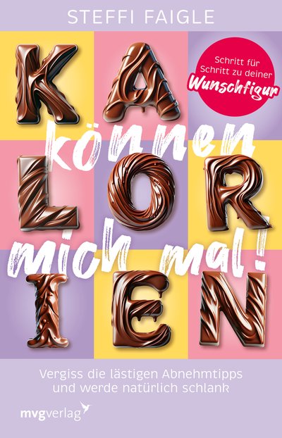 Kalorien können mich mal! - Vergiss die lästigen Abnehmtipps und werde natürlich schlank. Schritt für Schritt zu deiner Wunschfigur
