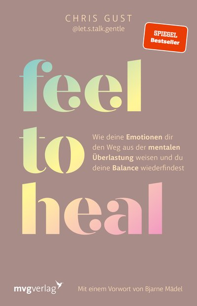 Feel to Heal - Wie deine Emotionen dir den Weg aus der mentalen Überlastung weisen und du deine Balance wiederfindest
