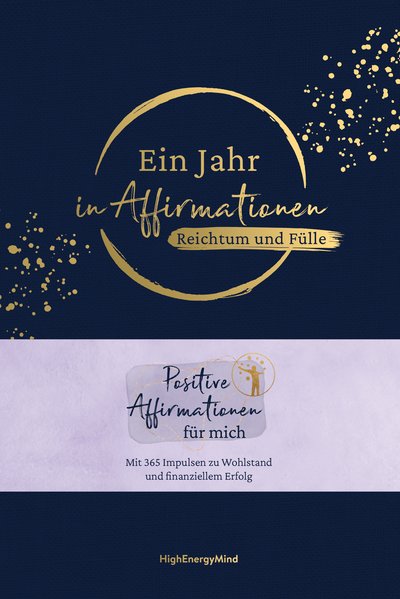 Ein Jahr in Affirmationen – Reichtum und Fülle - Positive Affirmationen für mich – Mit 365 Impulsen zu Wohlstand und finanziellem Erfolg