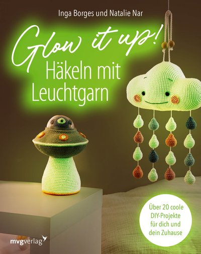 Glow it up: Häkeln mit Leuchtgarn - Über 20 coole DIY-Projekte für dich und dein Zuhause