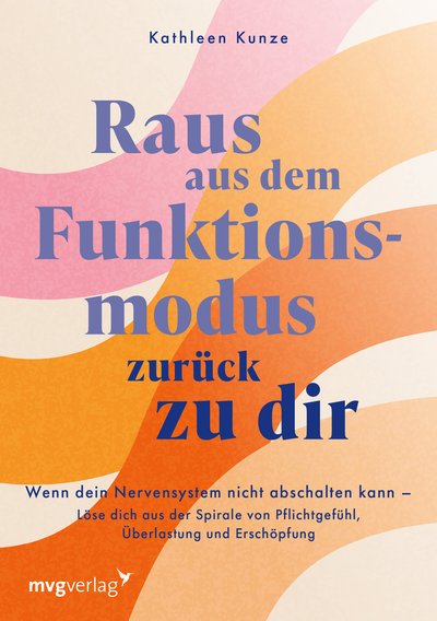 Raus aus dem Funktionsmodus – zurück zu dir - Wenn dein Nervensystem nicht abschalten kann – Löse dich aus der Spirale von Pflichtgefühl, Überlastung und Erschöpfung