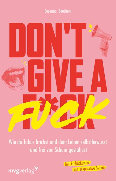 Don't give a fuck - Wie du Tabus brichst und dein Leben selbstbewusst und frei von Scham gestaltest