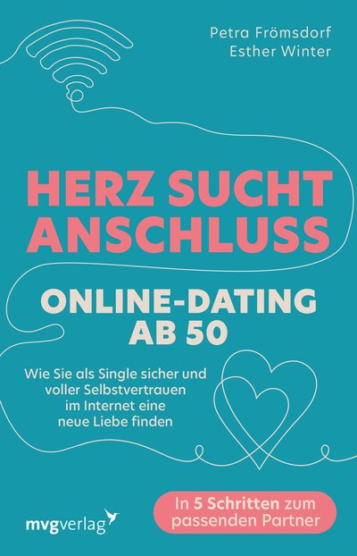 Herz sucht Anschluss – Online-Dating ab 50 - Wie Sie als Single sicher und voller Selbstvertrauen im Internet eine neue Liebe finden