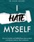 I hate myself