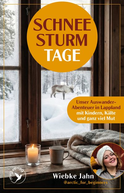 Schneesturmtage - Unser Auswander-Abenteuer in Lappland mit Kindern, Kälte und ganz viel Mut