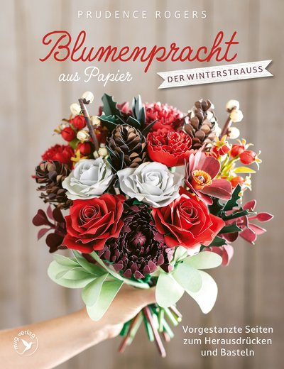 Blumenpracht aus Papier – Der Winterstrauß - Vorgestanzte Seiten zum Herausdrücken und Basteln