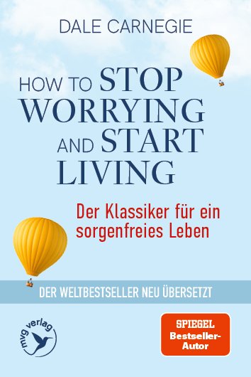 How to Stop Worrying and Start Living – Der Klassiker für ein sorgenfreies Leben - Der Weltbestseller neu übersetzt