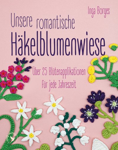 Unsere romantische Häkelblumenwiese - Über 25 Blütenapplikationen für jede Jahreszeit
