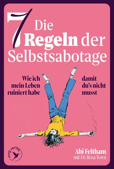 Die sieben Regeln der Selbstsabotage - Wie ich mein Leben ruiniert habe, damit du's nicht musst