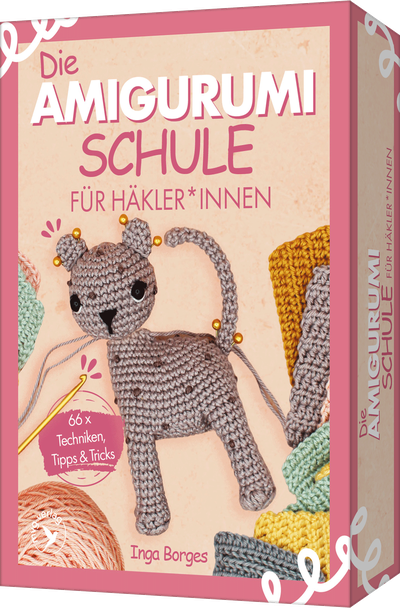 Die Amigurumi-Schule für Häkler*innen - 66x Techniken, Tipps & Tricks