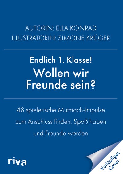 Endlich 1. Klasse!: Wollen wir Freunde sein? - 48 spielerische Mutmach-Impulse zum Anschluss finden, Spaßhaben und Freundewerden
