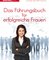 Das Führungsbuch für erfolgreiche Frauen
