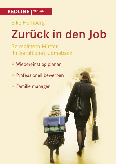 Zurück in den Job - So meistern Mütter ihr berufliches Comeback *Wiedereinstieg planen *Professionell bewerben *Familie managen