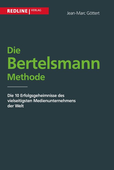 Die Bertelsmann Methode - Die 10 Erfolgsgeheimnisse des vielseitigsten Medienunternehmens der Welt