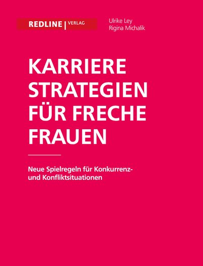 Karrierestrategien für freche Frauen - Neue Spielregeln für Konkurrenz- und Konfliktsituationen