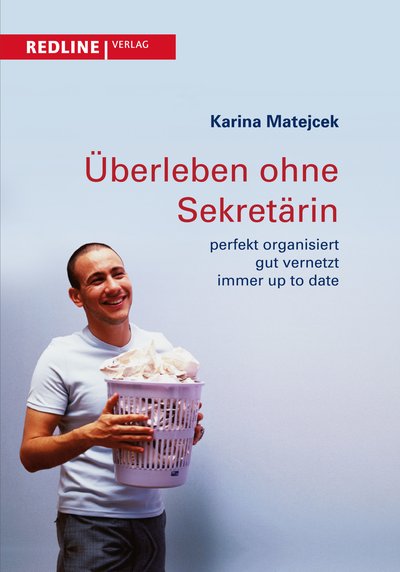 Überleben ohne Sekretärin - Perfekt organisiert, gut vernetzt, immer up to date