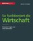 So funktioniert die Wirtschaft