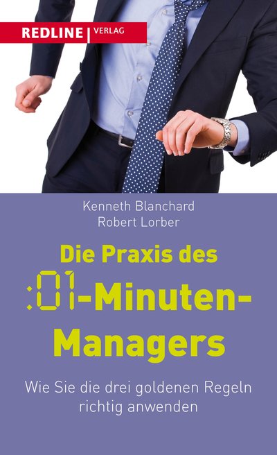 Die Praxis des :01-Minuten-Managers - Wie Sie die drei goldenen Regeln richtig anwenden