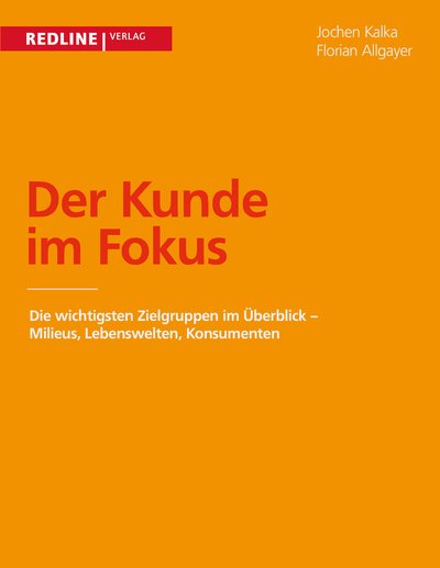 Der Kunde im Fokus - Milieus, Lebenswelten, Konsumenten - die wichtigsten Zielgruppen im Überblick