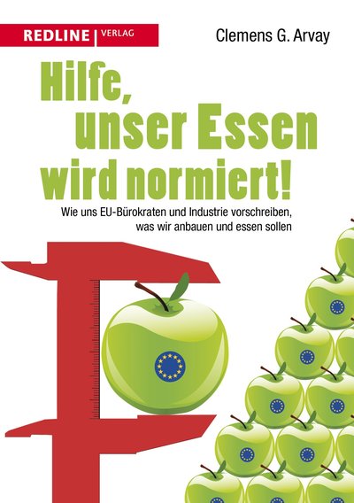 Hilfe, unser Essen wird normiert! - Wie uns EU-Bürokraten und Industrie vorschreiben, was wir anbauen und essen sollen
