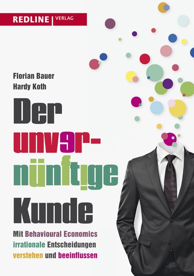 Der unvernünftige Kunde - Mit Behavioural Economics irrationale Entscheidungen verstehen und beeinflussen