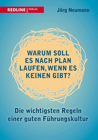 Warum soll es nach Plan laufen, wenn es keinen gibt? - Die wichtigsten Regeln einer guten Führungskultur