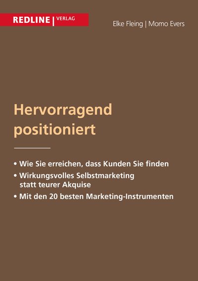 Hervorragend positioniert - Wie Sie erreichen, dass Kunden Sie finden;Wirkungsvolles Selbstmarketing statt teurer Akquise